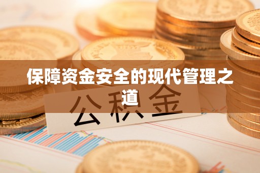 仁化保障资金安全的现代管理之道