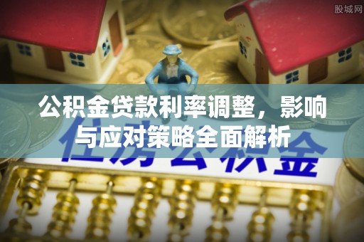 仁化公积金贷款利率调整，影响与应对策略全面解析