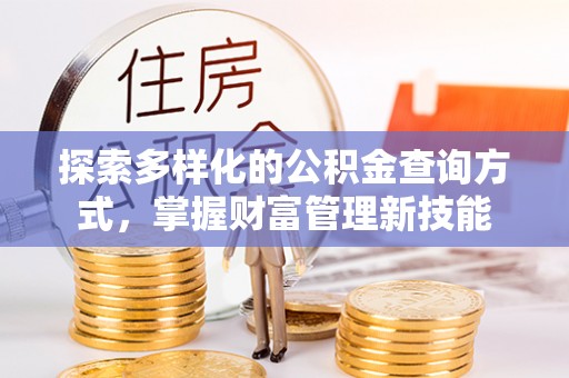 仁化探索多样化的公积金查询方式，掌握财富管理新技能