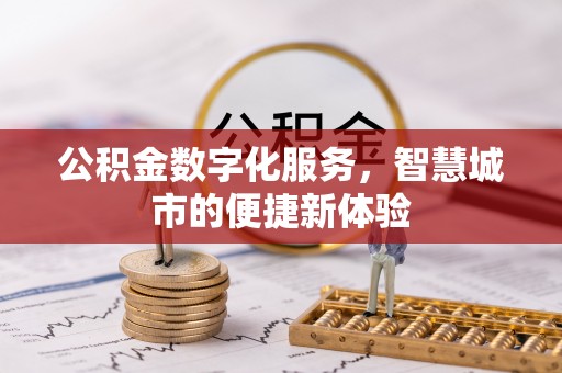 仁化公积金数字化服务，智慧城市的便捷新体验