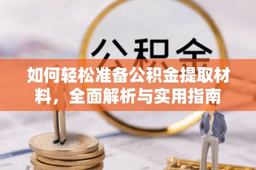 仁化如何轻松准备公积金提取材料，全面解析与实用指南