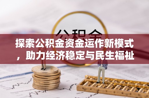 仁化探索公积金资金运作新模式，助力经济稳定与民生福祉