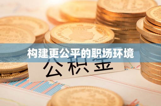 仁化构建更公平的职场环境