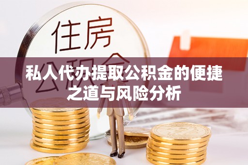仁化私人代办提取公积金的便捷之道与风险分析