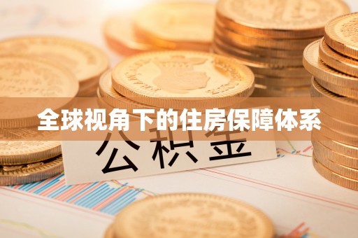仁化全球视角下的住房保障体系