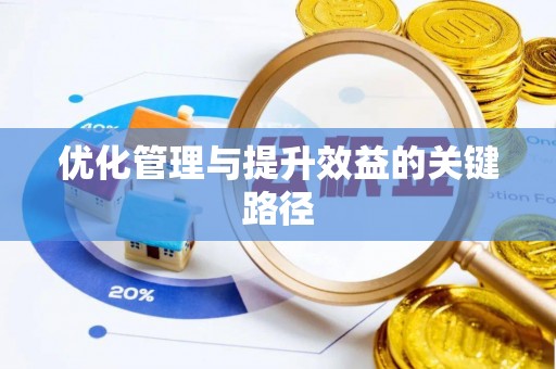 仁化优化管理与提升效益的关键路径
